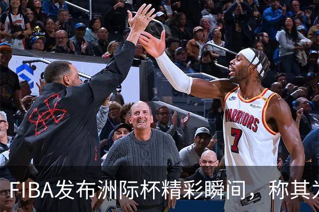 FIBA发布洲际杯精彩瞬间，称其为“经典双鬼拍门